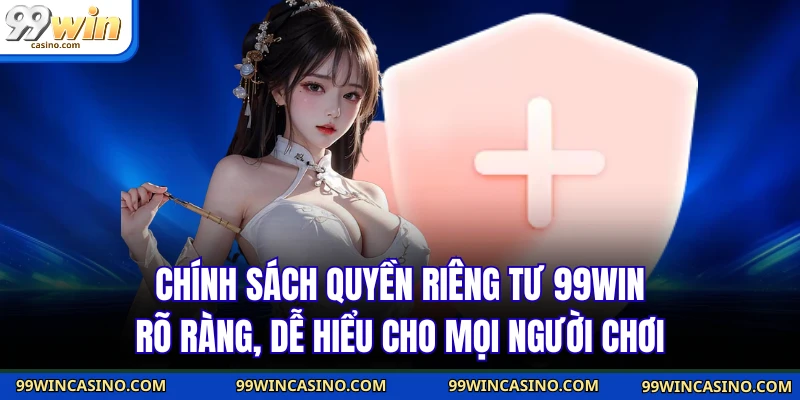 Chính sách quyền riêng tư 99WIN rõ ràng, dễ hiểu cho mọi người chơi