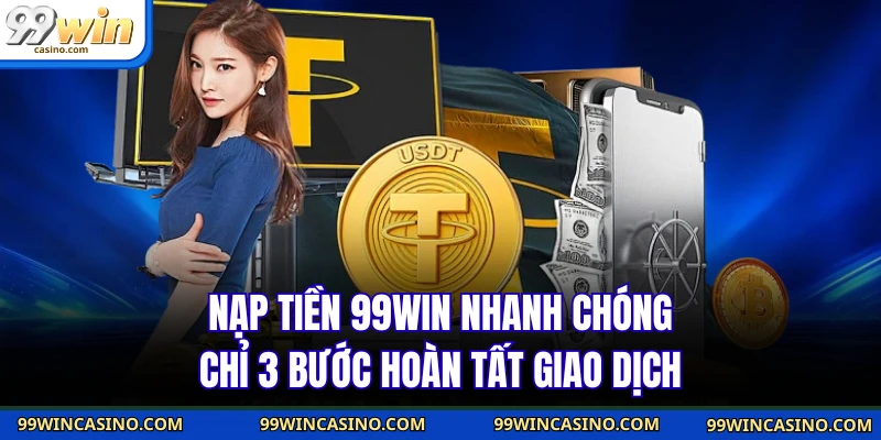 Nạp Tiền 99win Nhanh Chóng Chỉ 3 Bước Hoàn Tất Giao Dịch